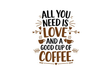 All You Need is Love and a Good Cup of Coffee t-shirt design vector