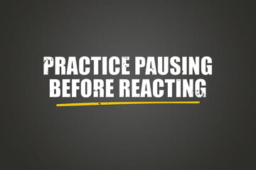 practice pausing before reacting.. A blackboard with white text. Illustration with grunge text style.