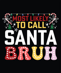 MOST LIKELY TO CALL SANTA BRUH TSHIRT DESIGN