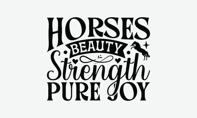 Obraz premium Horses Beauty Strength Pure Joy - Horses T-Shirt Design, Illustration With Hand-Lettering And Decoration Elements, Files As Cutting, Isolated Background.