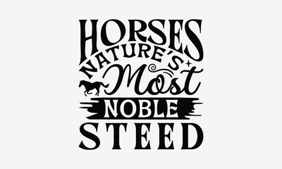Horses Nature’s Most Noble Steed - Horses T-Shirt Design, Handmade Calligraphy Vector Illustration, Bags, Stationary As A Poster.
