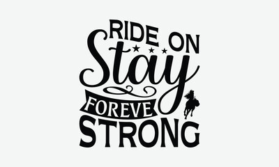 Ride On Stay Forever Strong - Horses T-Shirt Design, Handmade Calligraphy Vector Illustration, Bags, Stationary As A Poster.