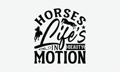 Horses Life&rsquo;s Beauty In Motion - Horses T-Shirt Design, Illustration For Prints On T-Shirts And Bags, Posters, Cards, Isolated On White Background.