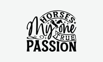 Horses My One True Passion - Horses T-Shirt Design, Illustration For Prints And Bags, Files As Cutting, Isolated Background.
