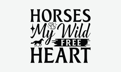 Horses My Wild Free Heart - Horses T-Shirt Design, Illustration Written Vector T Shirt Design, Calligraphy Graphic Design.