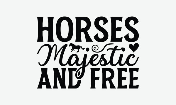 Horses Majestic And Free - Horses T-Shirt Design, Illustration For Prints On T-Shirts And Bags, Posters, Cards, White Background.