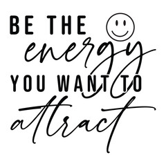 Be The Energy You Want To Attract - Inspirational SVG, Inspirational Quotes SVG, Inspirational Sayings SVG, Motivational svg
