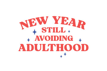 New year still avoiding Adulthood, Funny New Year T Shirt Design