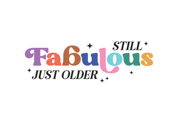 Still Fabulous Just Older, Funny New Year T Shirt Design