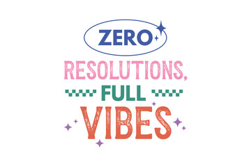 Zero resolutions full vibes, Funny New Year T Shirt Design