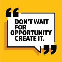 Selbstklebende Fototapeten  A visually striking image featuring the phrase: "Don't wait for opportunity  create it," promoting a mindset of initiative and creativity © Dipankar