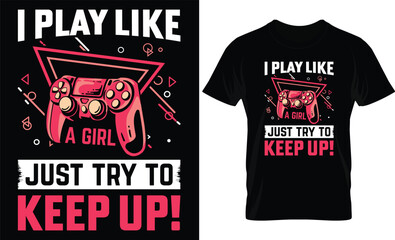 I play like a girl just try to keep up. Gaming t-shirt design.