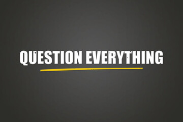 Obraz premium Question Everything.. A blackboard with white text. Illustration with grunge text style.