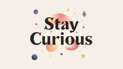 Crisis averted! Stay Curious inspirational quote, with abstract geometric shapes and a modern feel.