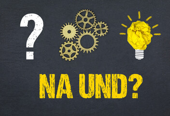 Na und?