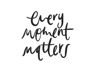 Every Moments Matters card. Hand drawn positive quote. Modern brush calligraphy. Isolated on white background