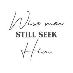 Wise men still seek him Christmas lettering. Christian faith. Vector holiday illustration. Christmas postcard, christian quote. Season greeting.