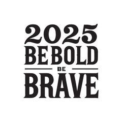 2025 Be Blod Be Brave Typography Design Vector - Happy New Year 2025 Clipart illustration