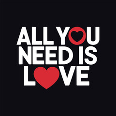 All You Need is Love- Typography T-shirt Design. Valentine's Day T-shirt Design Vector Illustration.
