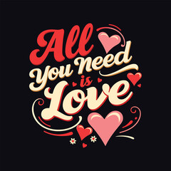 All You Need is Love- Typography T-shirt Design. Valentine's Day T-shirt Design Vector Illustration.