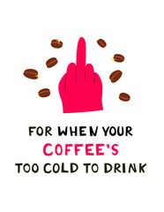 Middle Finger Gesture with Funny Text For when your coffee too cold to drink.