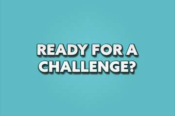 Ready for a Challenge. A Illustration with white text isolated on light green background.