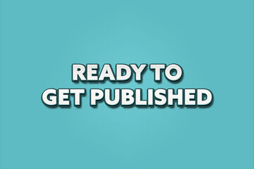 Ready to get Published.. A Illustration with white text isolated on light green background.