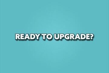 Ready to Upgrade. A Illustration with white text isolated on light green background.