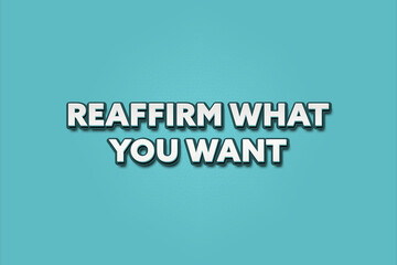 Reaffirm what you want.. A Illustration with white text isolated on light green background.