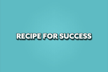 Recipe for Success.. A Illustration with white text isolated on light green background.