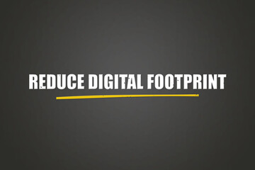 Reduce Digital Footprint. A blackboard with white text. Illustration with grunge text style.
