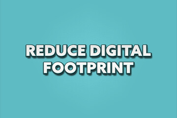 Reduce Digital Footprint. A Illustration with white text isolated on light green background.