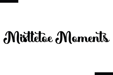 Mistletoe Moments Christmas quotes cursive text typography