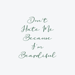 Don’t Hate Me Because I’m Beardiful. Vector Illustration quote. Design for boys or men, dad t shirt, typography, print, poster, banner, gift card, label sticker, mug design. Father’s day Gift idea. 