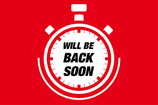 We'll Be Back Soon - typically means that the person or entity that has temporarily left will return in a short amount of time, text concept message bubble