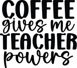Coffee Gives Me Teacher Powers