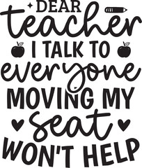 Dear Teacher I Talk To Everyone Moving My Seat Won't Help