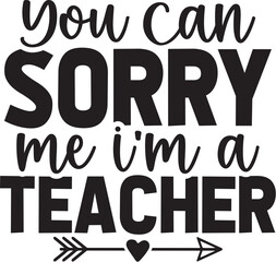 You Can Sorry Me I'm a Teacher