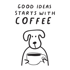 Phrase - good ideas starts with coffee. Cute dog with big coffee cup. Outline illustration on white background.