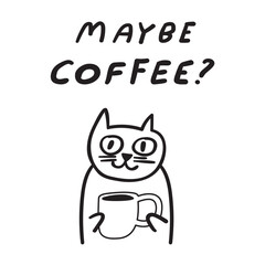 Phrase - maybe coffee? Cat with coffee. Graphic design. Outline illustration on white background.