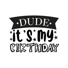 Dude Its My Birthday Vector Design on White Background