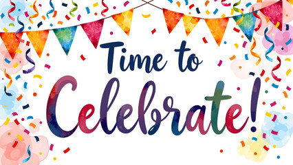 Colorful greeting with "Time to Celebrate!" text and festive decorations representing joyful events and celebrations