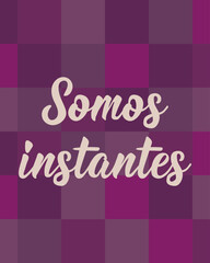 Somos instantes. Translation from Spanish - We are moments. Greeting card with hand drawn lettering.