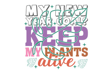 My New Year Goal- Keep My Plants Alive Funny Sarcastic New Year Quote T shirt Design, New Year's Eve Quote, Happy New Year Clip Art