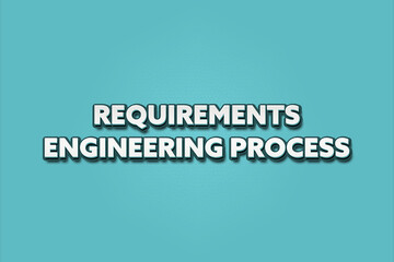 Requirements Engineering Process. A Illustration with white text isolated on light green background.