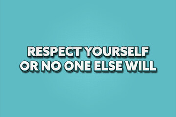 Respect yourself or no one else will. A Illustration with white text isolated on light green background.
