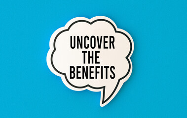 Uncover the benefits concept written on speech bubble.