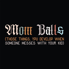 Mom balls things you grow when someone mess with your kids