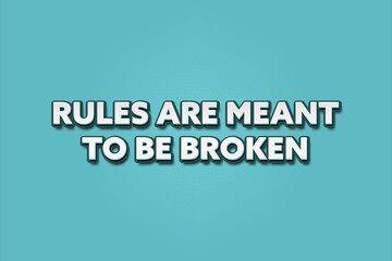 Rules are meant to be broken. A Illustration with white text isolated on light green background.