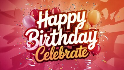 Happy Birthday Celebrate! Festive 3D Text with Balloons and Confetti for Birthday Cards, Invitations, and Party Decorations